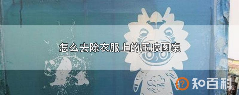 怎么去除衣服上的压胶图案