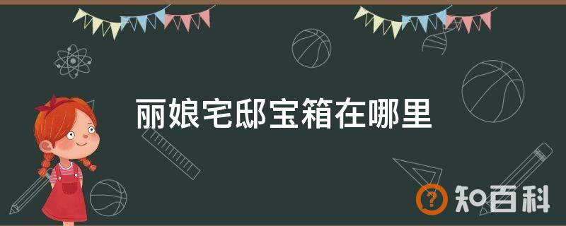 丽娘宅邸宝箱在哪里