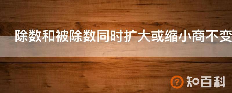 除数和被除数同时扩大或缩小商不变余数