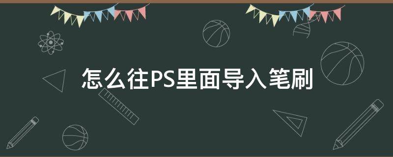 怎么往PS里面导入笔刷