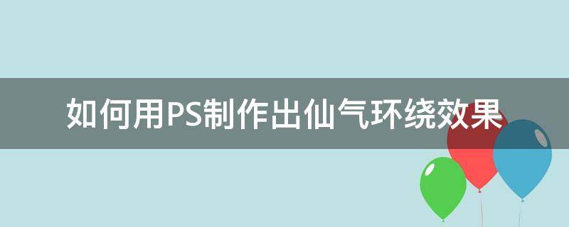 如何用PS制作出仙气环绕效果