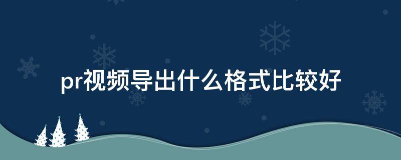 pr视频导出什么格式比较好
