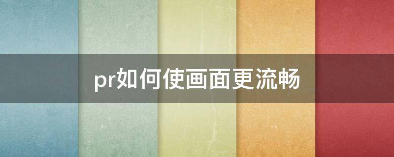 pr如何使画面更流畅