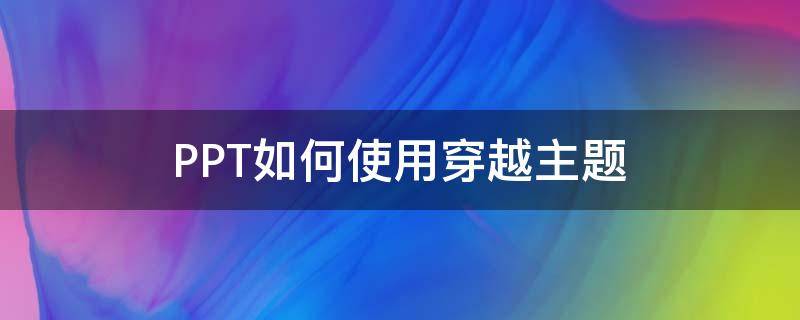 PPT如何使用穿越主题