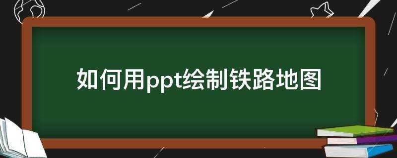 如何用ppt绘制铁路地图