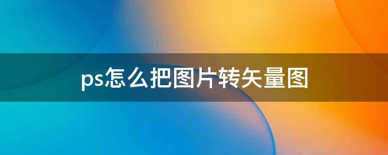 ps怎么把图片转矢量图