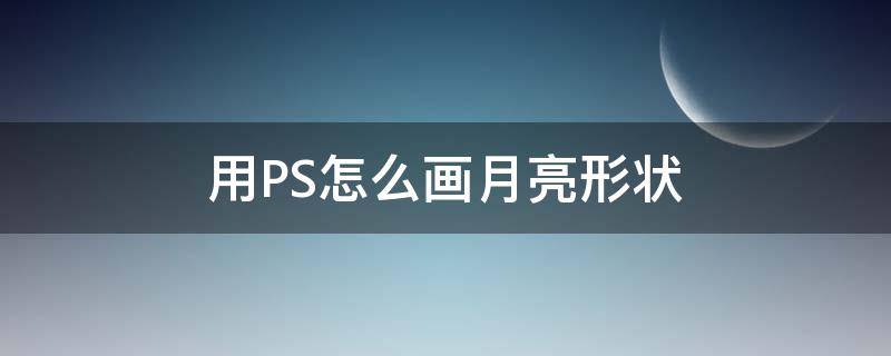 用PS怎么画月亮形状