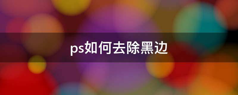 ps如何去除黑边