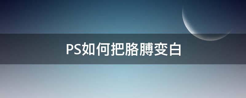 PS如何把胳膊变白