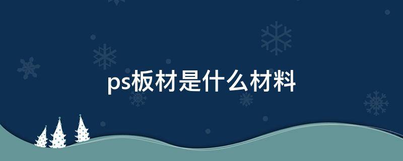 ps板材是什么材料