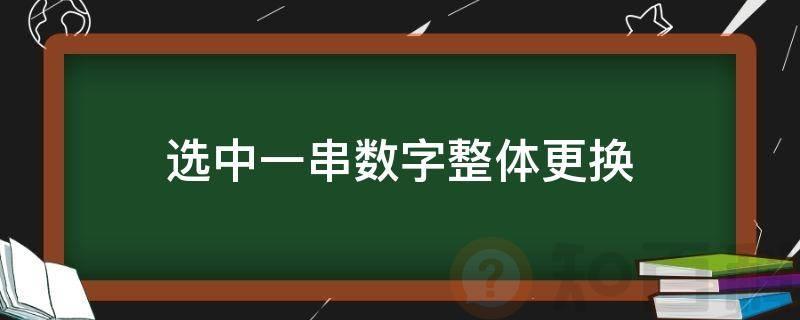 选中一串数字整体更换